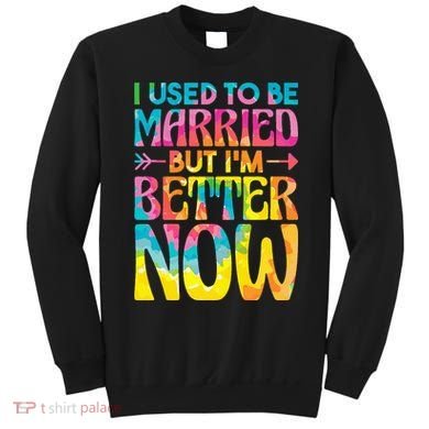 I Used To Be Married But Im Better Now Break up Divorced Sweatshirt
