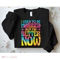 I Used To Be Married But Im Better Now Break up Divorced Sweatshirt thumb 2