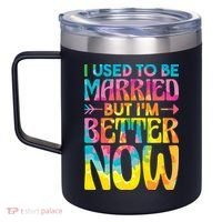 I Used To Be Married But Im Better Now Break up Divorced 12oz Stainless Steel Coffee Mug thumb 2
