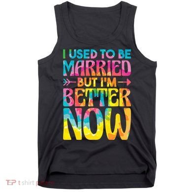 I Used To Be Married But Im Better Now Break up Divorced Tank Top