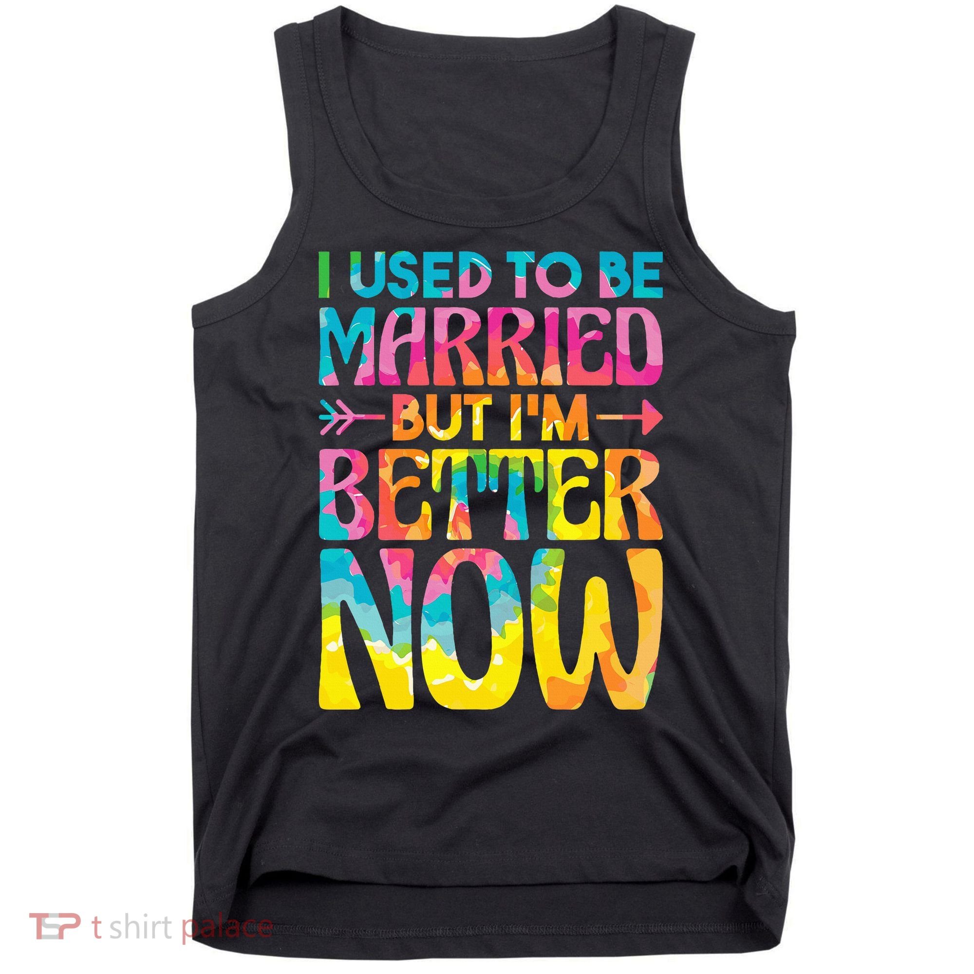 I Used To Be Married But Im Better Now Break up Divorced Tank Top