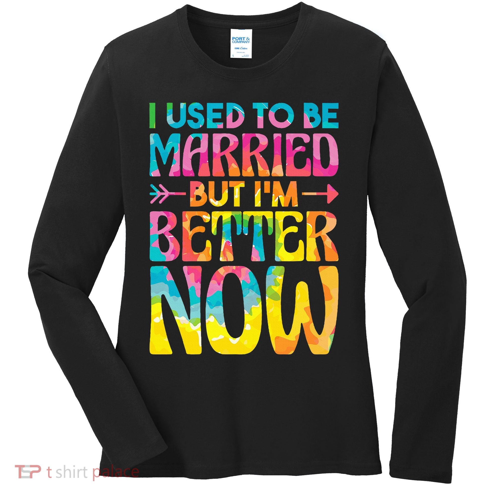 I Used To Be Married But Im Better Now Break up Divorced Women's Long Sleeve Shirt