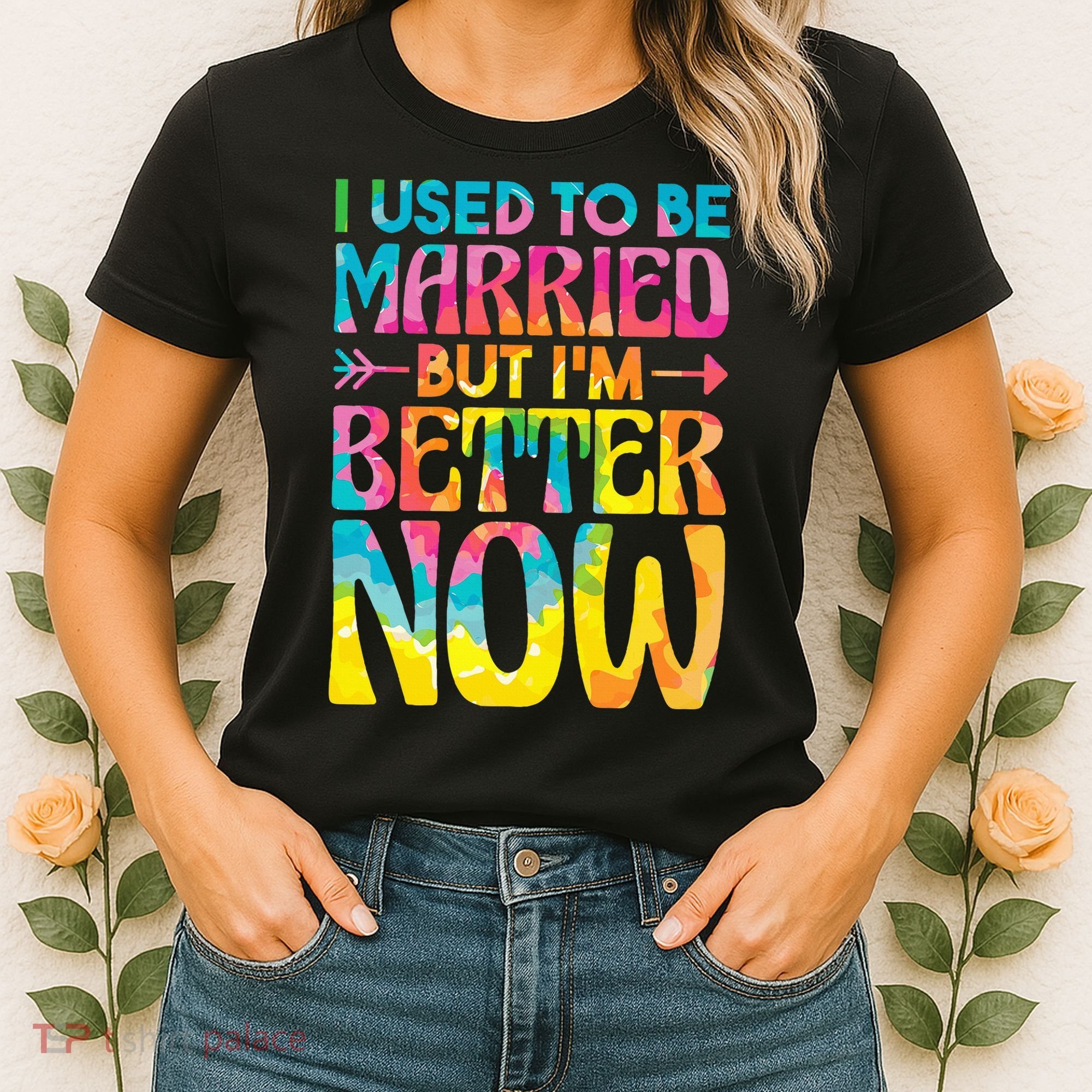 I Used To Be Married But Im Better Now Break up Divorced Women's T-Shirt