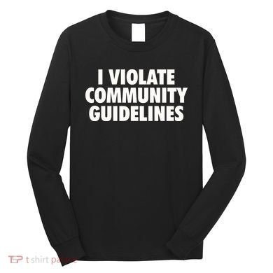 I Violate Community Guidelines Funny Sarcastic Long Sleeve Shirt