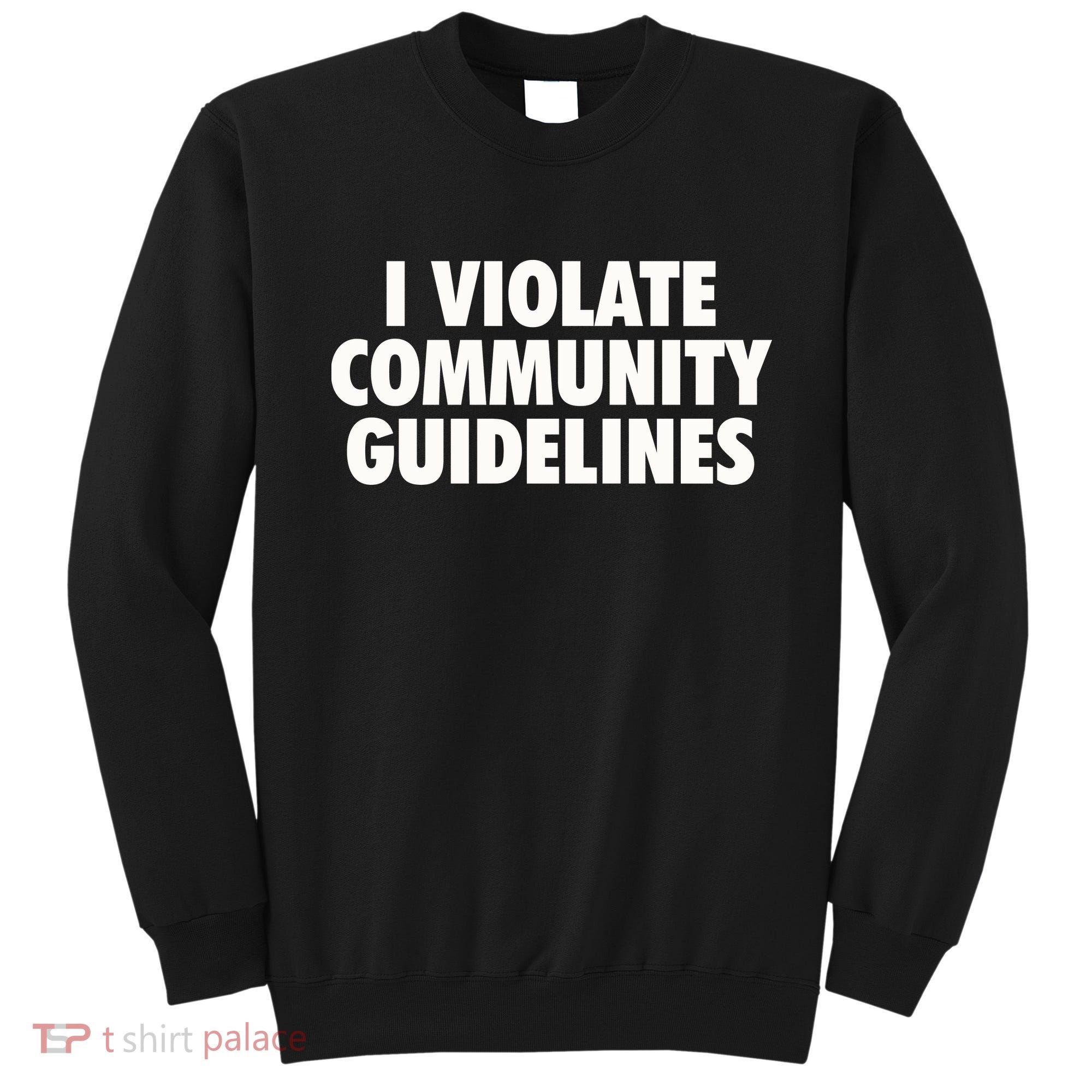 I Violate Community Guidelines Funny Sarcastic Sweatshirt
