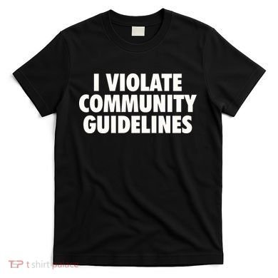 I Violate Community Guidelines Funny Sarcastic T-Shirt