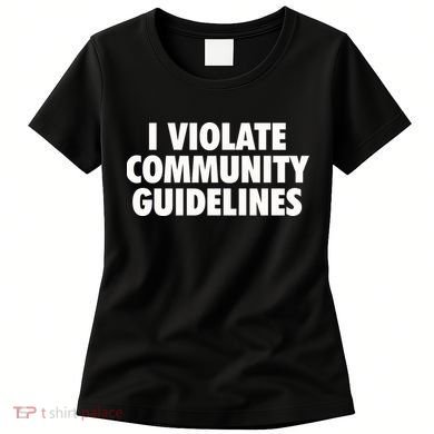 I Violate Community Guidelines Funny Sarcastic Women's T-Shirt