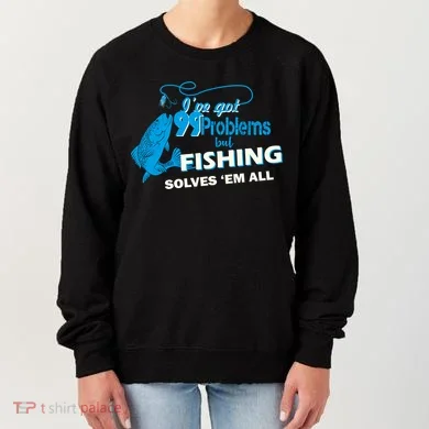 I've Got 99 Problem but Fishing Solves Them All Women's Sweatshirt