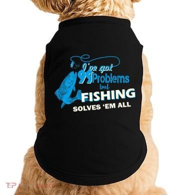 I've Got 99 Problem but Fishing Solves Them All Doggie Tank