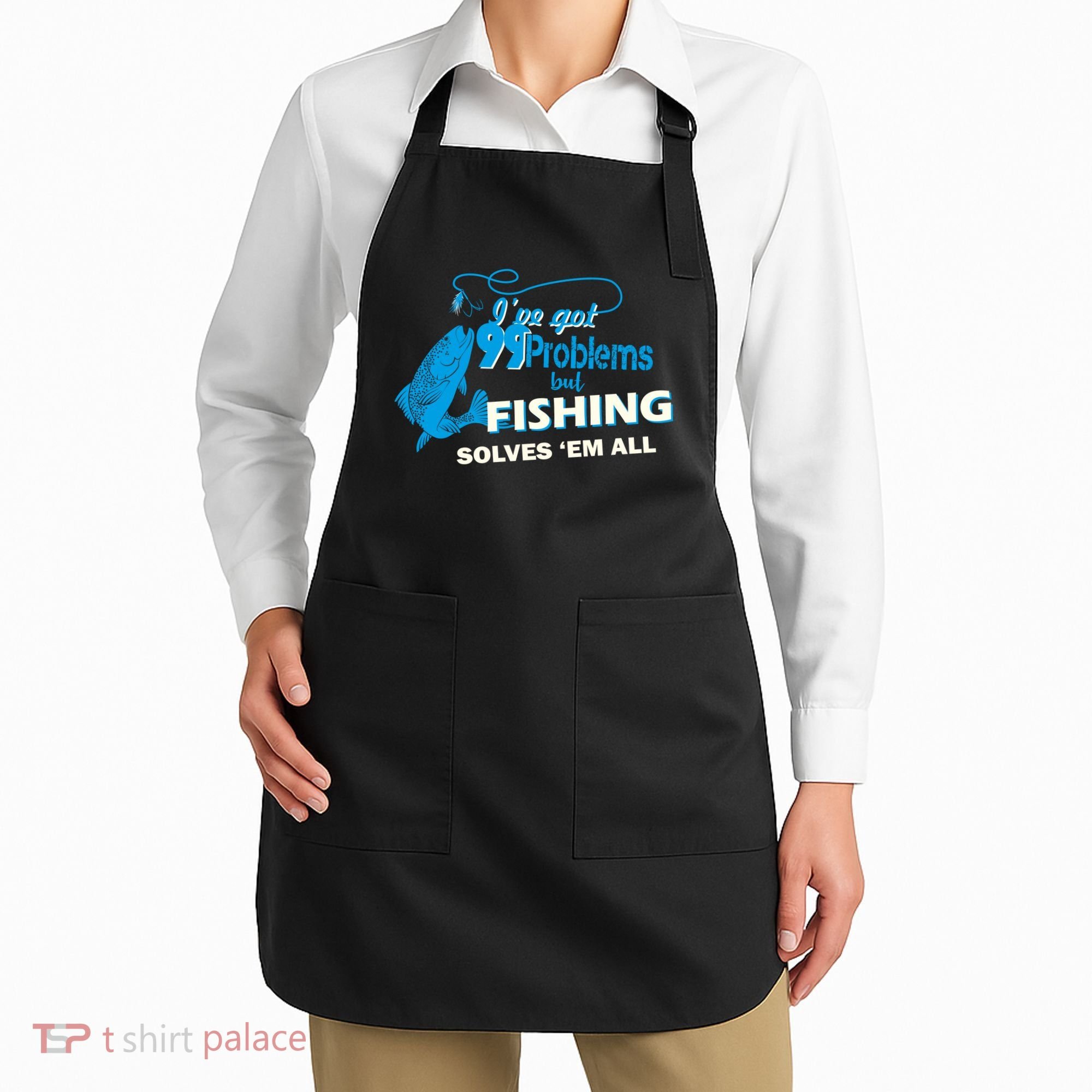 I've Got 99 Problem but Fishing Solves Them All Apron