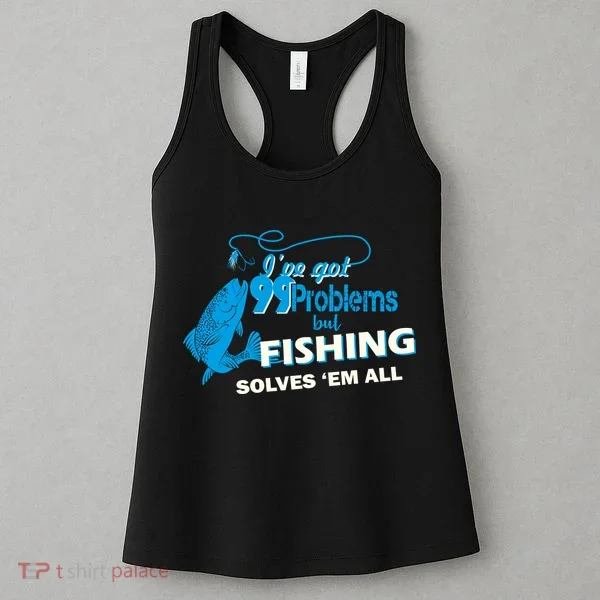 I've Got 99 Problem but Fishing Solves Them All Women's Tank Top