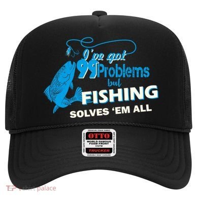 I've Got 99 Problem but Fishing Solves Them All Hat