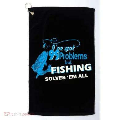 I've Got 99 Problem but Fishing Solves Them All Golf Towel