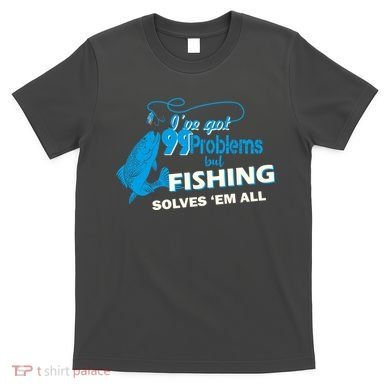 I've Got 99 Problem but Fishing Solves Them All T-Shirt