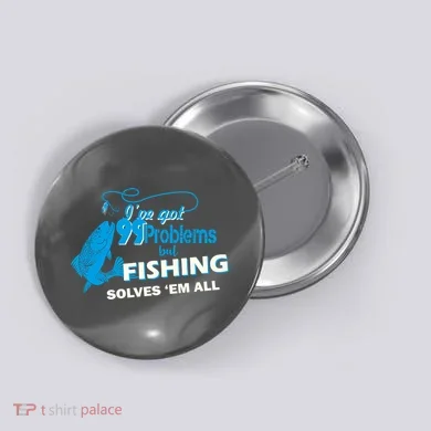 I've Got 99 Problem but Fishing Solves Them All Button