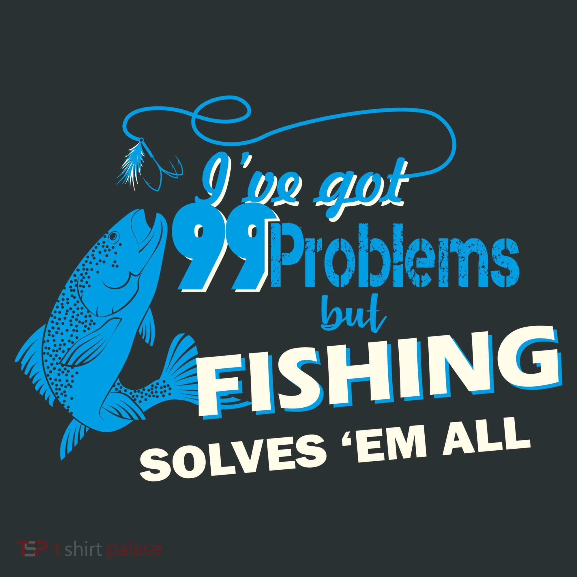 I've Got 99 Problem but Fishing Solves Them All Button