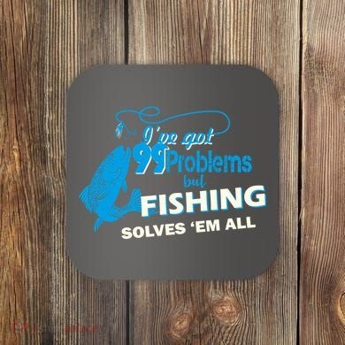 I've Got 99 Problem but Fishing Solves Them All Coaster