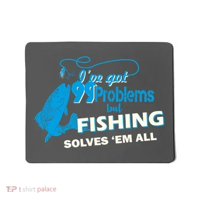 I've Got 99 Problem but Fishing Solves Them All Mousepad