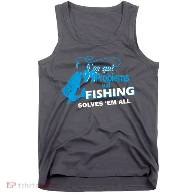 I've Got 99 Problem but Fishing Solves Them All Tank Top