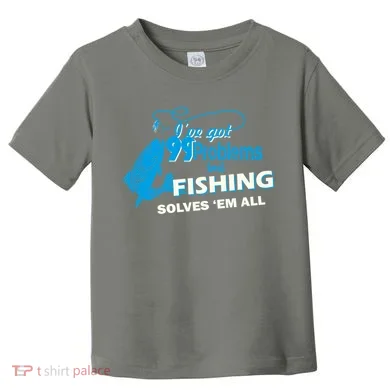 I've Got 99 Problem but Fishing Solves Them All Toddler T-Shirt