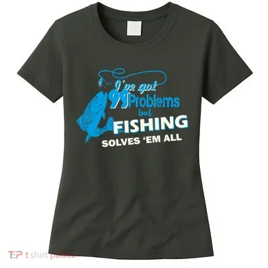 I've Got 99 Problem but Fishing Solves Them All Women's T-Shirt