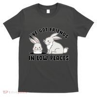 I've Got Friends In Low Places T-Shirt thumb 0
