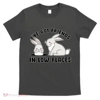 I've Got Friends In Low Places T-Shirt thumb 0