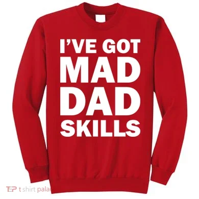I've Got Mad Dad Skills Sweatshirt