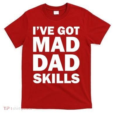 I've Got Mad Dad Skills T-Shirt