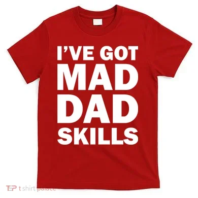 I've Got Mad Dad Skills T-Shirt