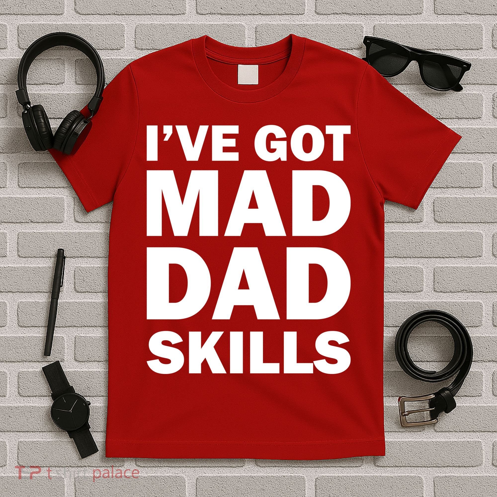 I've Got Mad Dad Skills T-Shirt