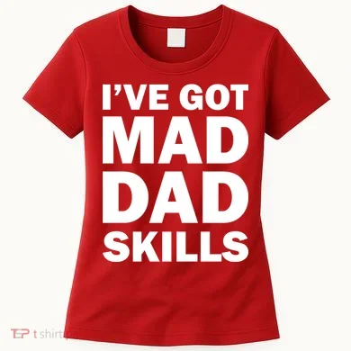 I've Got Mad Dad Skills Women's T-Shirt