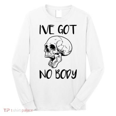 I've Got No Body Long Sleeve Shirt