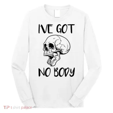 I've Got No Body Long Sleeve Shirt