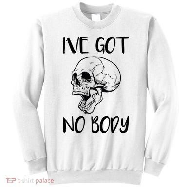 I've Got No Body Sweatshirt