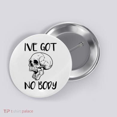 I've Got No Body Button