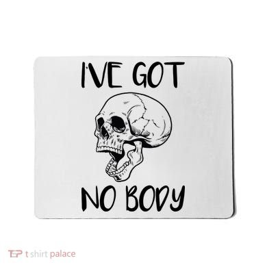 I've Got No Body Mousepad