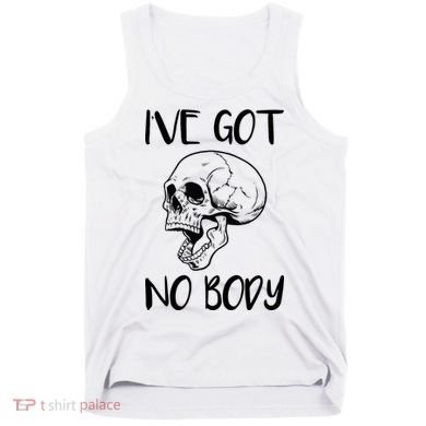 I've Got No Body Tank Top