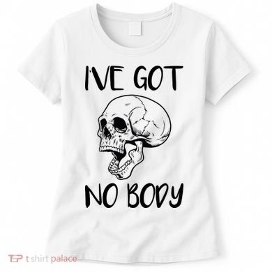 I've Got No Body Women's T-Shirt