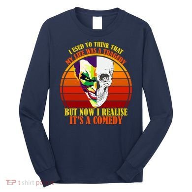 I've Realized My Life Isn't A Tragedy It's A Comedy Long Sleeve Shirt