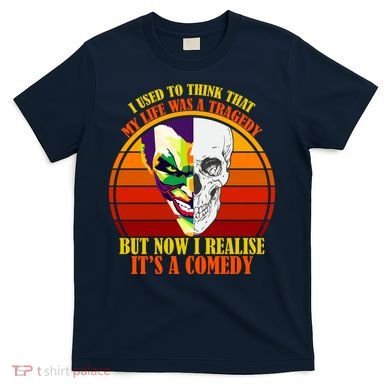 I've Realized My Life Isn't A Tragedy It's A Comedy T-Shirt