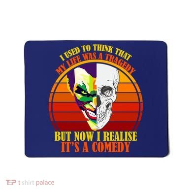 I've Realized My Life Isn't A Tragedy It's A Comedy Mousepad