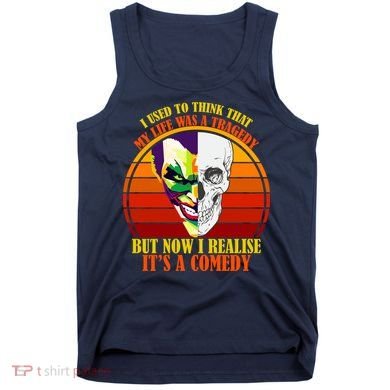 I've Realized My Life Isn't A Tragedy It's A Comedy Tank Top
