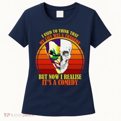 I've Realized My Life Isn't A Tragedy It's A Comedy Women's T-Shirt
