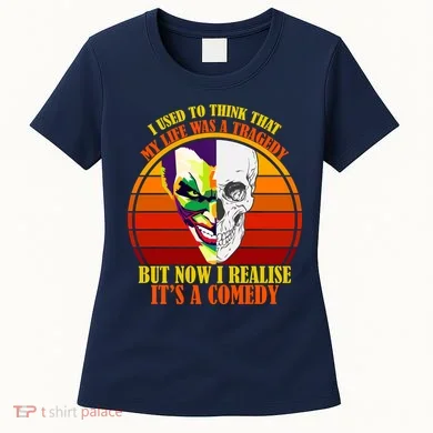 I've Realized My Life Isn't A Tragedy It's A Comedy Women's T-Shirt