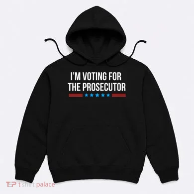 I’M Voting For The Prosecutor Hoodie