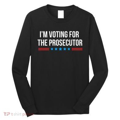I’M Voting For The Prosecutor Long Sleeve Shirt