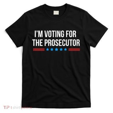 I’M Voting For The Prosecutor T-Shirt