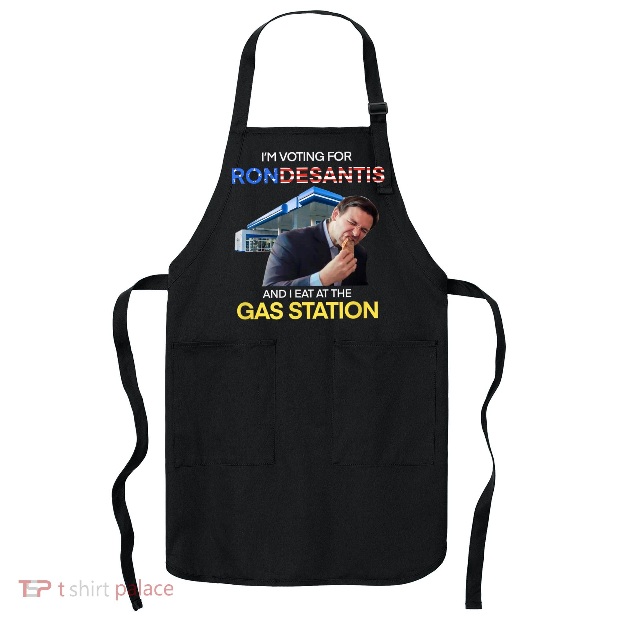 I’m Voting For Ron Desantis And I Eat At The Gas Station Apron