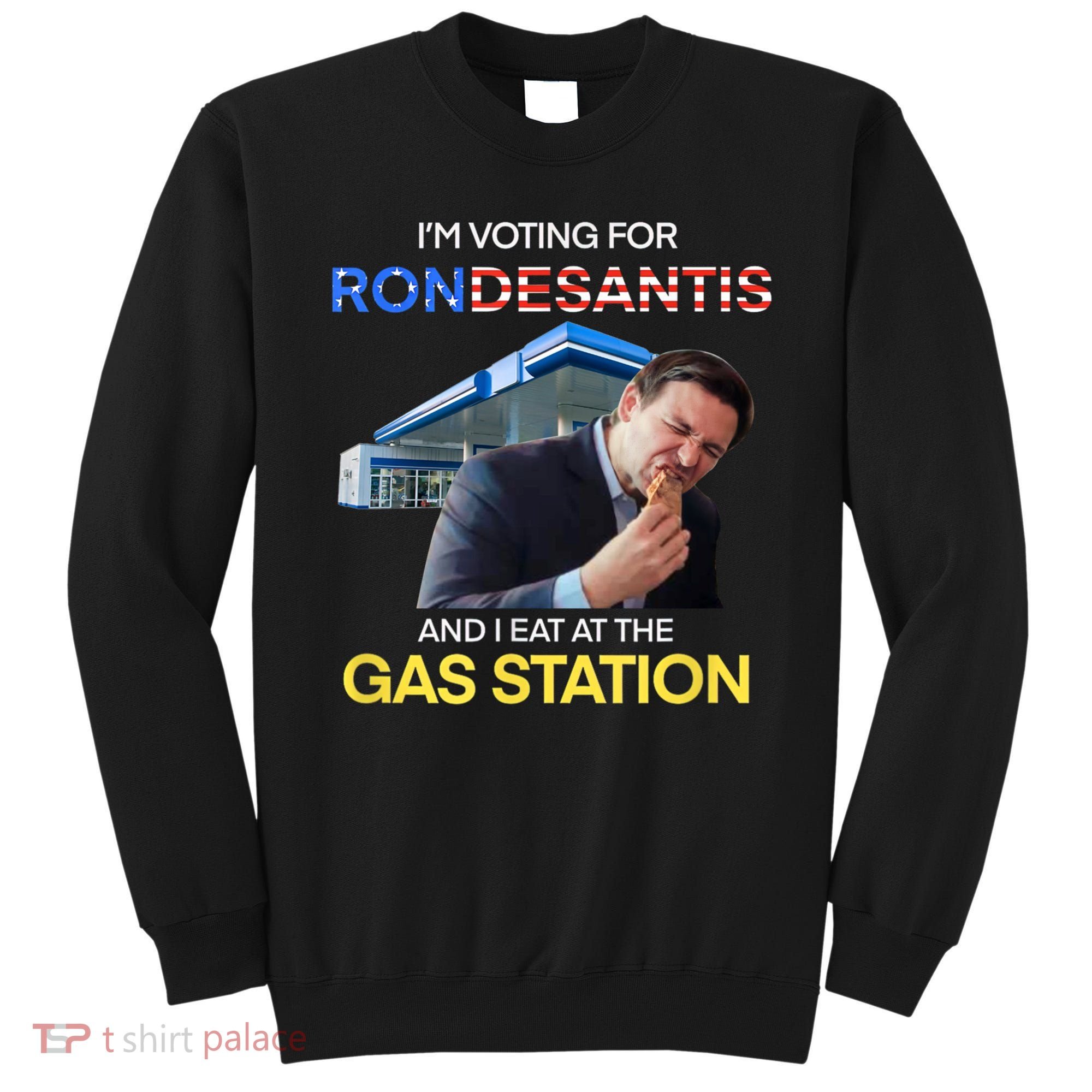 I’m Voting For Ron Desantis And I Eat At The Gas Station Sweatshirt